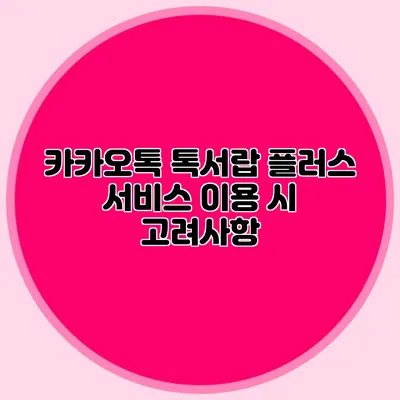 카카오톡 톡서랍 플러스 서비스 이용 시 고려사항