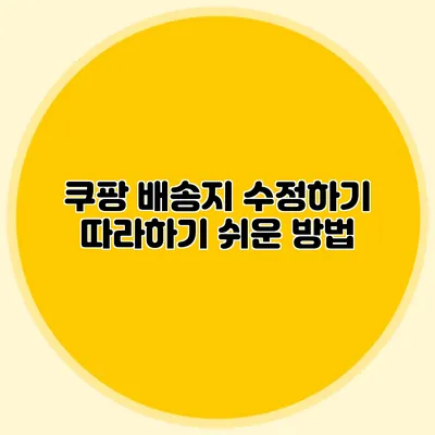 쿠팡 배송지 수정하기 따라하기 쉬운 방법