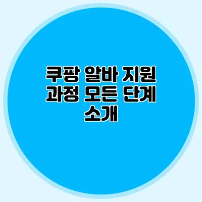 쿠팡 알바 지원 과정 모든 단계 소개