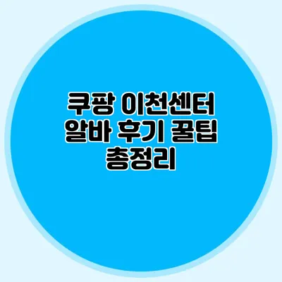 쿠팡 이천센터 알바 후기 꿀팁 총정리
