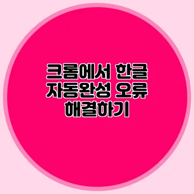크롬에서 한글 자동완성 오류 해결하기