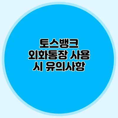 토스뱅크 외화통장 사용 시 유의사항