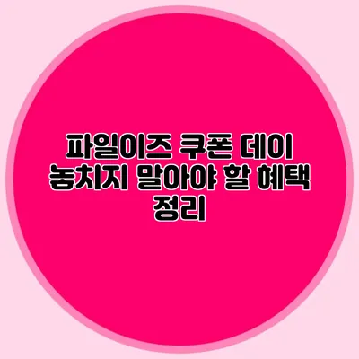 파일이즈 쿠폰 데이 놓치지 말아야 할 혜택 정리
