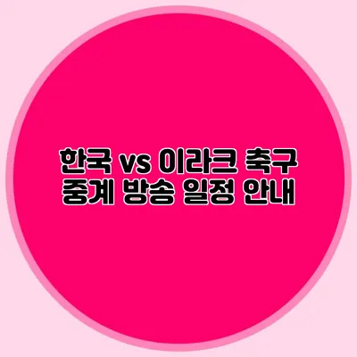 한국 vs 이라크 축구 중계 방송 일정 안내