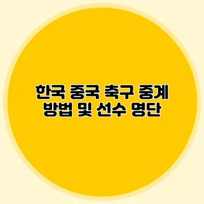 한국 중국 축구 중계 방법 및 선수 명단
