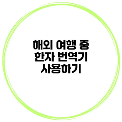 해외 여행 중 한자 번역기 사용하기