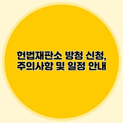 헌법재판소 방청 신청, 주의사항 및 일정 안내