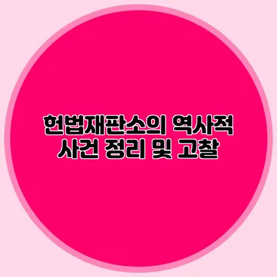 헌법재판소의 역사적 사건 정리 및 고찰