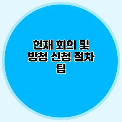 헌재 회의 및 방청 신청 절차 팁
