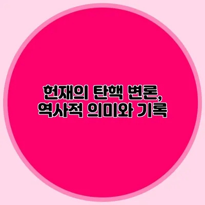 헌재의 탄핵 변론, 역사적 의미와 기록